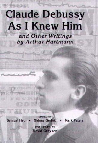 Cover for 'Claude Debussy As I Knew Him' and Other Writings by Arthur Hartmann (Eastman Studies in Music)