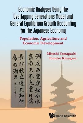 Cover for Economic Analyses Using The Overlapping Generations Model And General Equilibrium Growth Accounting For The Japanese Economy Population Agriculture And Economic Development