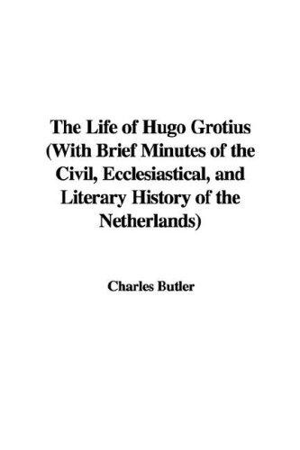 Cover for The Life of Hugo Grotius (With Brief Minutes of the Civil, Ecclesiastical, and Literary History of the Netherlands)