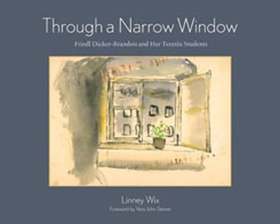 Cover for Through A Narrow Window Friedl Dickerbrandeis And Her Terezn Students