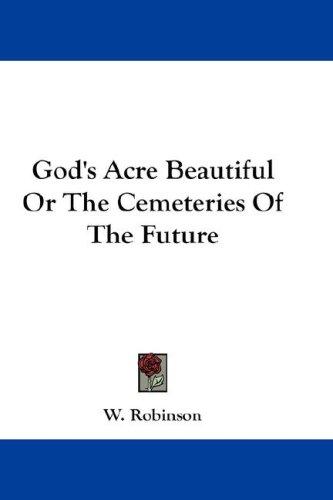 Cover for God's Acre Beautiful Or The Cemeteries Of The Future