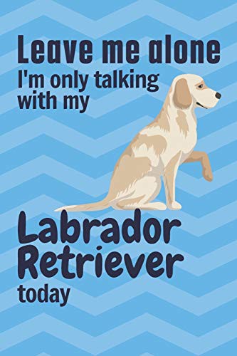 Cover for Leave me alone I'm only talking with my Labrador Retriever today