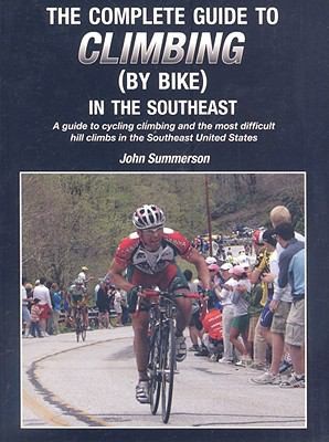 Cover for The Complete Guide To Climbing By Bike In The Southeast A Guide To Cycling Climbing And The Most Difficult Hill Climbs In The Southeast United States