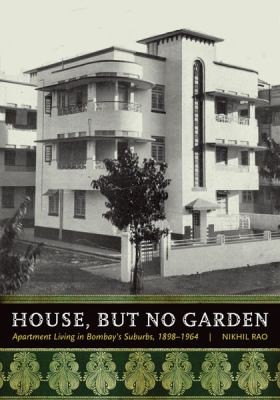 Cover for House But No Garden Apartment Living In Bombays Suburbs 18981964