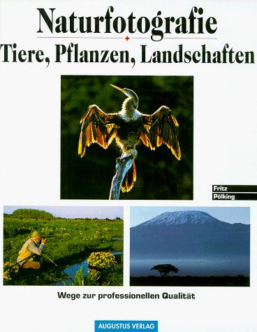 Cover for Naturfotografie. Tiere, Pflanzen, Landschaften. Wege zur professionellen Qualität.