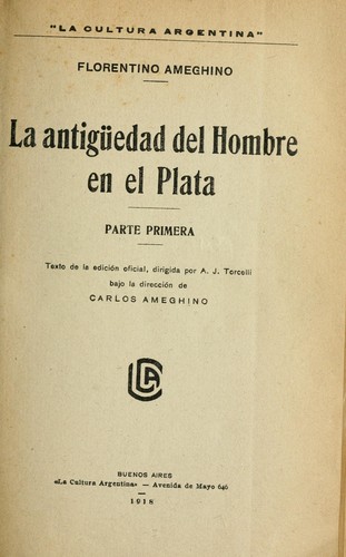 Cover for La antigüedad del hombre en el Plata ... Texto de la edición oficial, dirigida por A.J. Torcelli bajo la dirección de Carlos Ameghino