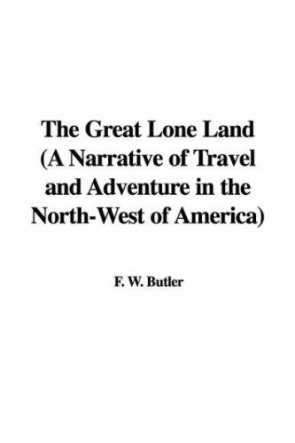 Cover for The Great Lone Land (A Narrative of Travel and Adventure in the North-West of America)