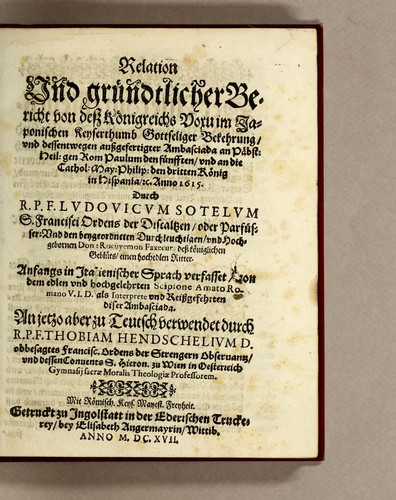 Cover for Relation vnd gründtlicher Bericht von dess Königreichs Voxu im japonischen Keyserthumb gottseliger Bekehrung, vnd dessentwegen aussgefertigter Ambasciada an Päbst : Heil : gen Rom Paulum den Fünfften, vnd an die Cathol : May : Philip ... Anno 1615. Durch R.P.F. Ludovicum Sotelum S. Francisci Ordens der Discaltzen, oder Parfüsser : vnd ... Don