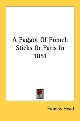 Cover for A Faggot Of French Sticks Or Paris In 1851
