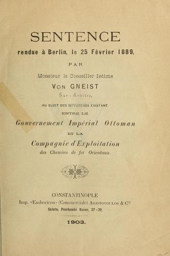 Cover for Sentence rendue à Berlin, le 25 février 1889 par Monsieur le Conseiller Intime von Gneist, sur-arbitre, au sujet des différands existant entre le gouvernement impérial ottoman et la Compagnie d'exploitation des chemins de fer orientaux.