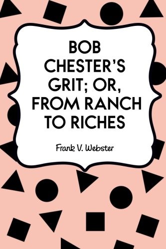 Cover for Bob Chester's Grit; Or, From Ranch to Riches