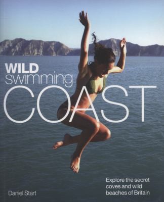 Cover for Wild Swimming Coast Explore The Secret Coves And Wild Beaches Of Britain
