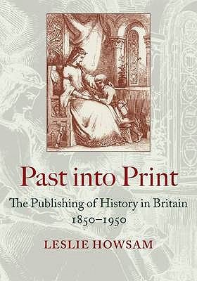 Cover for Past Into Print The Publishing Of History In Britain 18501950