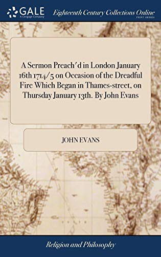 Cover for A Sermon Preach'd in London January 16th 1714/5 on Occasion of the Dreadful Fire Which Began in Thames-street, on Thursday January 13th. By John Evans