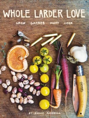 Cover for Whole Larder Love Grow Gather Hunt Cook
