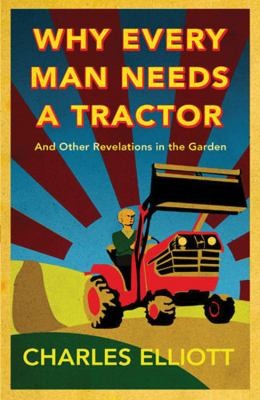 Cover for Why Every Man Needs A Tractor And Other Revelations In The Garden