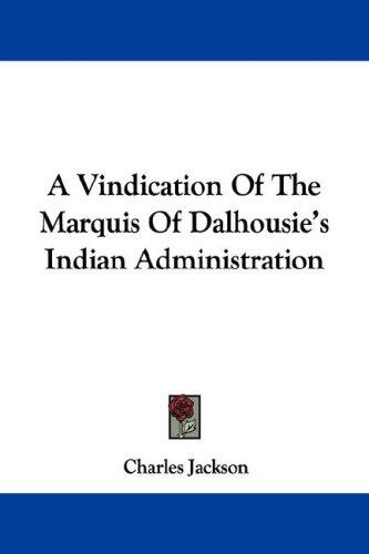 Cover for A Vindication Of The Marquis Of Dalhousie's Indian Administration
