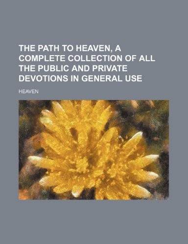 Cover for The path to Heaven, a complete collection of all the public and private devotions in general use