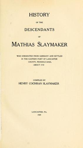 Cover for History of the descendants of Mathias Slaymaker who emigrated from Germany and settled in the eastern part of Lancaster county, Pennsylvania, about 1710