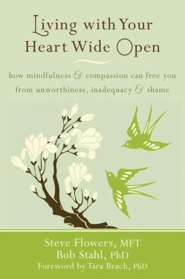 Cover for Living With Your Heart Wide Open How Mindfulness Compassion Can Free You From Unworthiness Inadequacy Shame