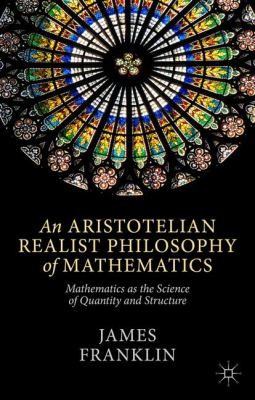 Cover for An Aristotelian Realist Philosophy Of Mathematics Mathematics As The Science Of Quantity And Structure