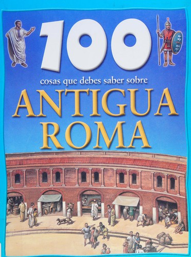 Cover for 100 cosas que debes saber sobre Antigua Roma