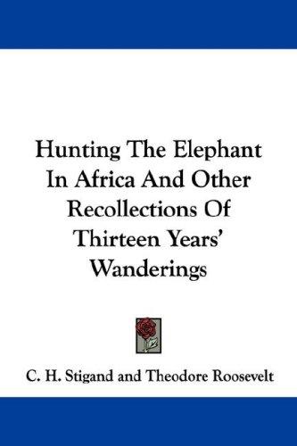 Cover for Hunting The Elephant In Africa And Other Recollections Of Thirteen Years' Wanderings