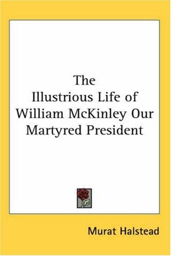 Cover for The Illustrious Life of William Mckinley Our Martyred President