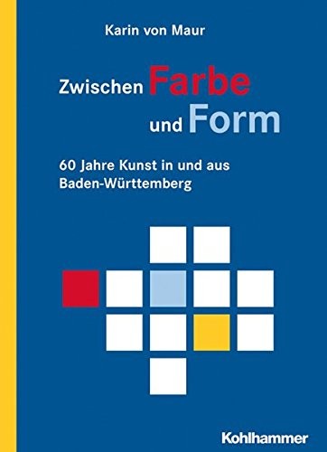 Cover for Zwischen Farbe Und Form: 60 Jahre Kunst in Und Aus Baden-Wurttemberg (German Edition)