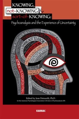 Cover for Knowing Notknowing And Sortofknowing Psychoanalysis And The Experience Of Uncertainty