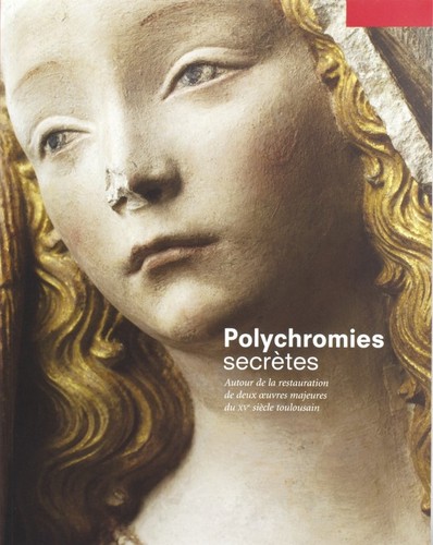Cover for Polychromies secrètes : autour de la restauration de deux oeuvres majeures du XVe siècle toulousain