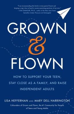 Cover for Grown and Flown: How to Support Your Teen, Stay Close as a Family, and Raise Independent Adults