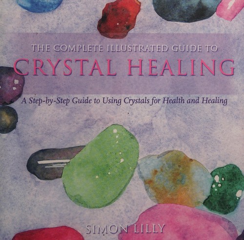 Cover for The complete illustrated guide to crystal healing