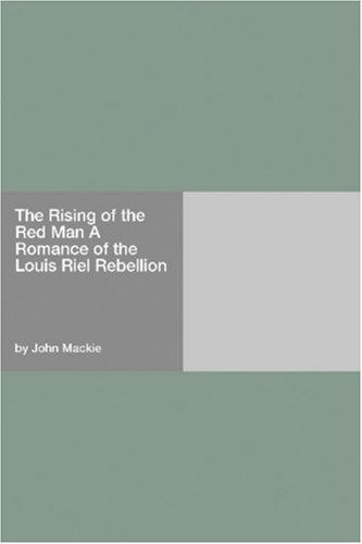 Cover for The Rising of the Red Man A Romance of the Louis Riel Rebellion
