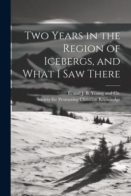 Cover for Two Years in the Region of Icebergs, and What I Saw There