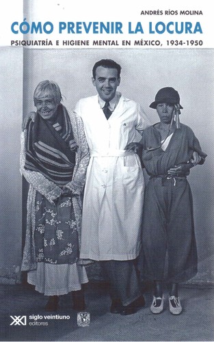 Cover for Cómo prevenir la locura : psiquiatría e higiene mental en Mexico, 1934-1950