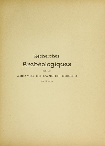 Cover for Recherches archéologiques sur les abbayes de l'ancien diocèse de Paris