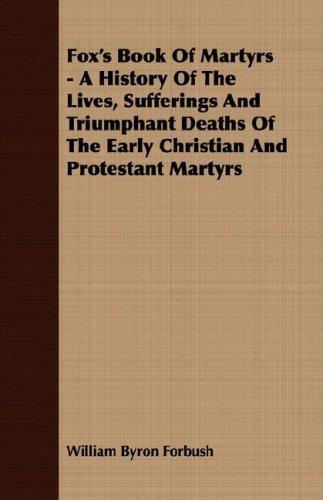 Cover for Fox's Book Of Martyrs - A History Of The Lives, Sufferings And Triumphant Deaths Of The Early Christian And Protestant Martyrs