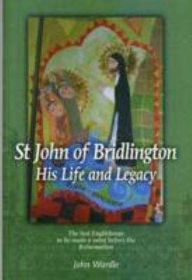 Cover for St John Of Bridlington His Life And Legacy The Last Englishman To Be Made A Saint Before The Reformation