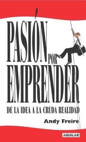 Cover for Pasion Por Emprender. de La Idea a la Cruda Realidad