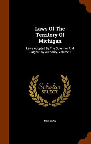 Cover for Laws Of The Territory Of Michigan : Laws Adopted By The Governor And Judges