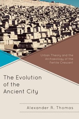 Cover for The Evolution Of The Ancient City Urban Theory And The Archaeology Of The Fertile Crescent