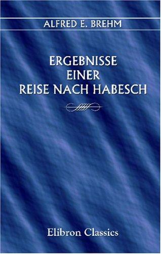 Cover for Ergebnisse einer Reise nach Habesch im Gefolge Seiner Hoheit des regierenden Herzogs von Sachsen-Koburg-Gotha Ernst II
