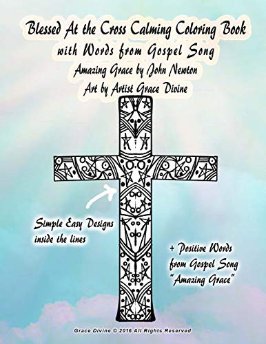 Cover for Blessed At the Cross Calming Coloring Book with Words from Gospel Song Amazing Grace by John Newton Art by Artist Grace Divine