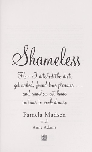 Cover for Shameless : how I ditched the diet, got naked, found true pleasure ... and somehow got home in time to cook dinner