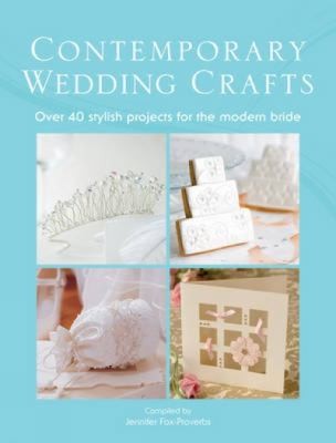 Cover for Contemporary Wedding Crafts Over 40 Stylish Projects For The Modern Bride