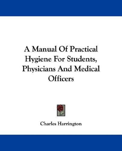 Cover for A Manual Of Practical Hygiene For Students, Physicians And Medical Officers
