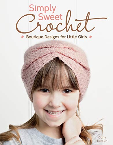 Cover for Simply Sweet Crochet: Boutique Designs for Little Girls (Design Originals) 18 Step-by-Step Projects for Ages from Newborn through Tween, including Hats, Headbands, Cowls, & Collars, plus Helpful Tips