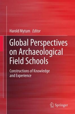 Cover for Global Perspectives On Archaeological Field Schools Constructions Of Knowledge And Experience