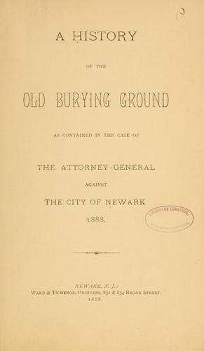 Cover for A history of the Old burying ground as contained in the case of the attorney-general against the city of Newark, 1888.